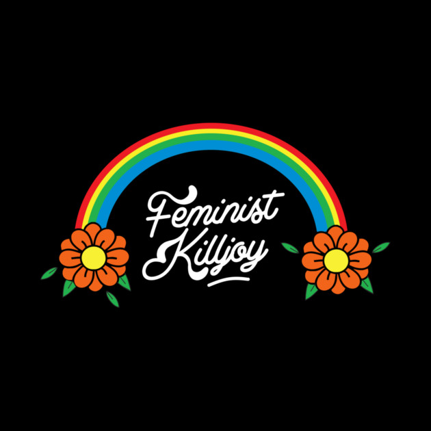 Feminist Killjoy by dumbshirts