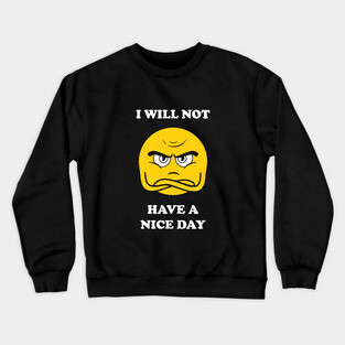 I Will Not Have A Nice Day Crewneck Sweatshirt