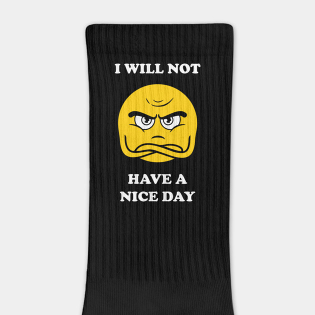 I Will Not Have A Nice Day by dumbshirts