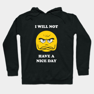 I Will Not Have A Nice Day Hoodie