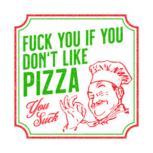 Fuck You If You Don't Like Pizza T-Shirt