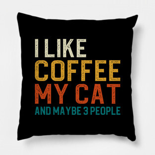 I Like Coffee My Cat And Maybe 3 People Pillow