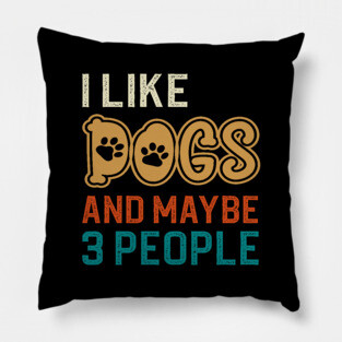 I Like Dogs And Maybe 3 People Pillow