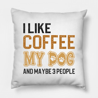 I Like Coffee My Dogs And Maybe 3 People Pillow