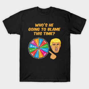 Who Will Trump Blame Next Funny Political Anti-Trump T-Shirt