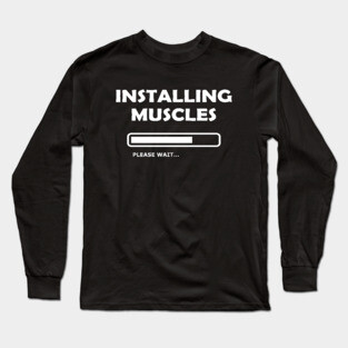 Bodybuilder - Installing Muscles please wait Long Sleeve T-Shirt