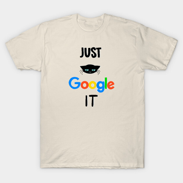 Just GOOGLE it! Just Google It T-Shirt TeePublic