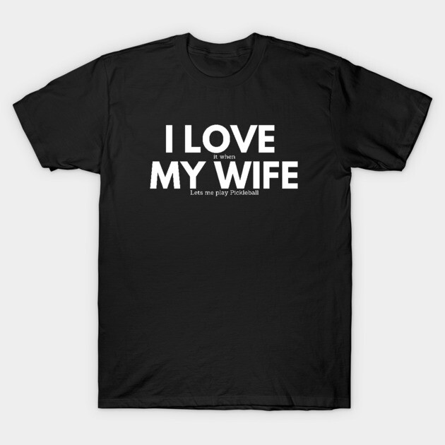 I Love My Wife - Funny Pickleball T-Shirt by Hello Sunshine