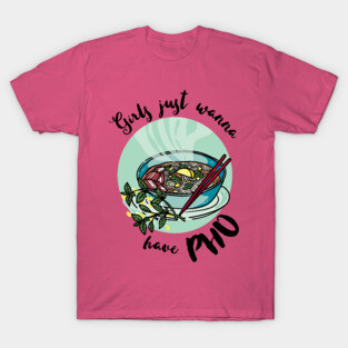 Girls just wanna have pho - vietnamese noodle soup T-Shirt