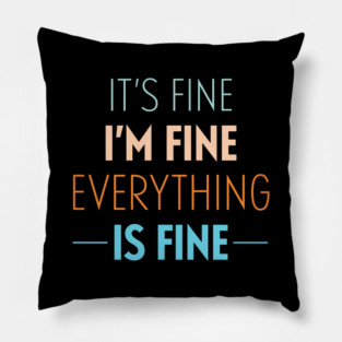 It's Fine I'm Fine Everything Is Fine Pillow