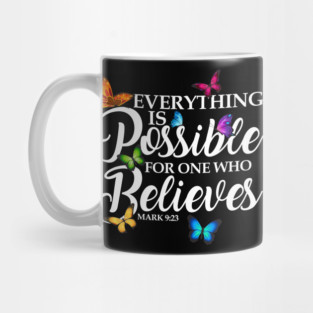 Everything Is Possible For One Who Believes - Mark 9:23 Mug