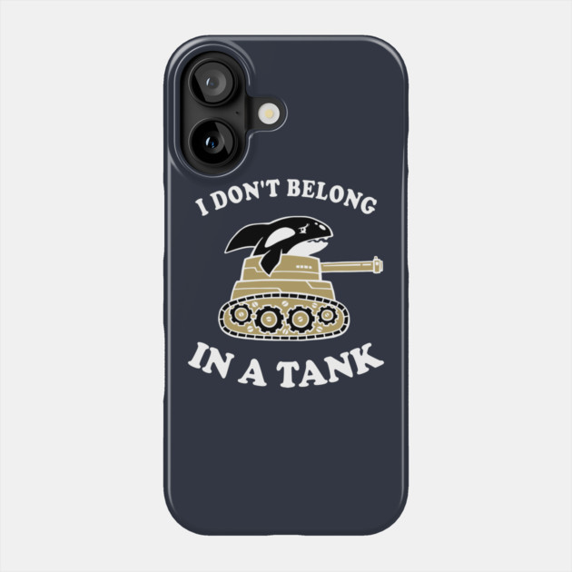 I Don't Belong In A Tank Phone Case by dumbshirts