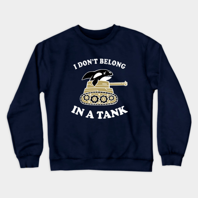 I Don't Belong In A Tank Crewneck Sweatshirt by dumbshirts