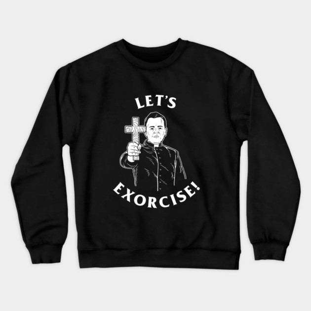 Let's Exorcise Crewneck Sweatshirt by dumbshirts