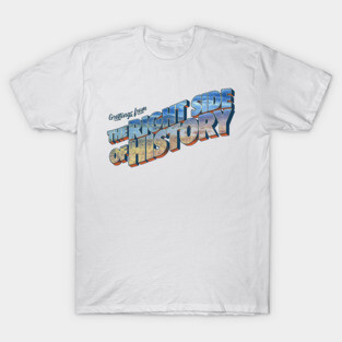 Greetings From The Right Side Of History T-Shirt