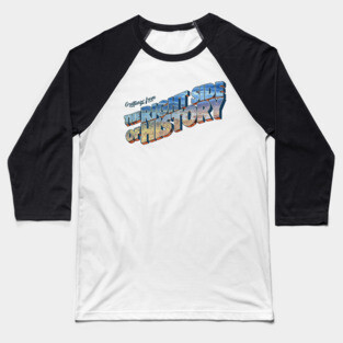Greetings From The Right Side Of History Baseball T-Shirt