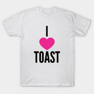 I Love Toast T-Shirt
