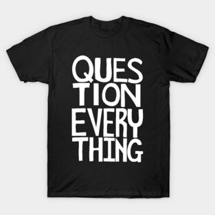 Question everything T-Shirt