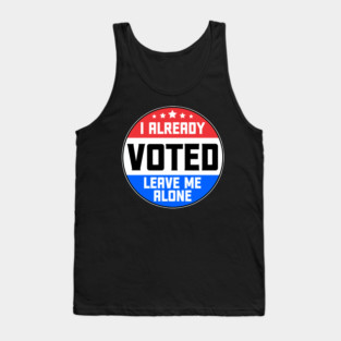 I Already Voted Leave Me Alone Tank Top