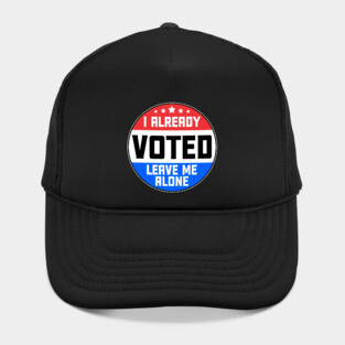I Already Voted Leave Me Alone Hat