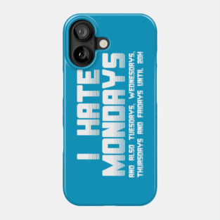 I hate mondays aaaaaand... Phone Case