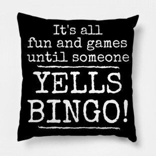 It's All Fun and Games Until Someone Yells Bingo Pillow