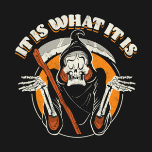 Grim Reaper Shrugging - It Is What It Is T-Shirt