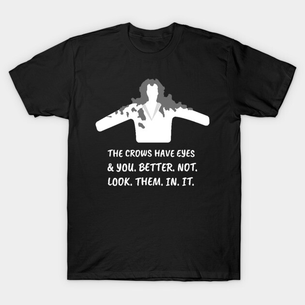 The crows have eyes, and you better not look them in T-Shirt