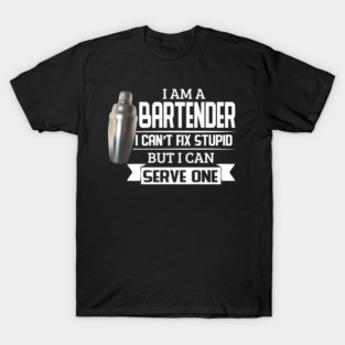 I Am a Bartender I Can't Fix Stupid But I Can Serve One T-Shirt