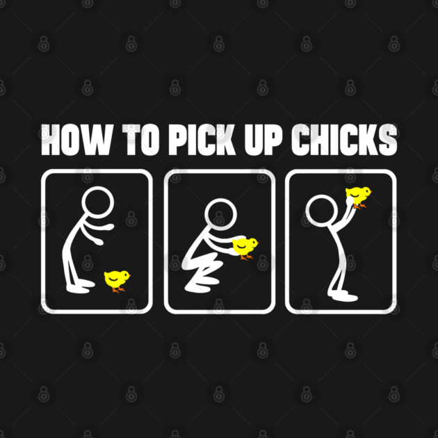 How to Pick Up Chicks by Goodtogotees