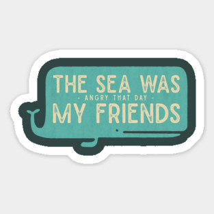 The Sea was Angry that Day my Friends Sticker