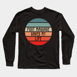Foot Massage Saved My Life Funny Reflexology saying for therapists Long Sleeve T-Shirt