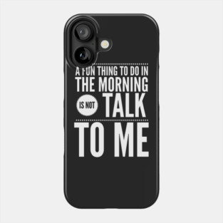 A fun thing to do in the morning is not talk to me Phone Case