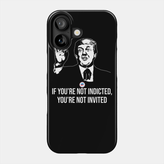 If You're Not Indicted You're Not Invited RNC Phone Case by belownormal
