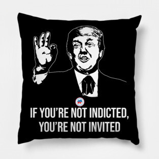 If You're Not Indicted You're Not Invited RNC Pillow