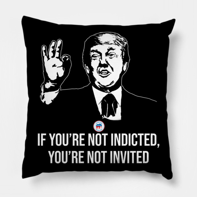 If You're Not Indicted You're Not Invited RNC Pillow by belownormal