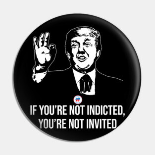 If You're Not Indicted You're Not Invited RNC Pin