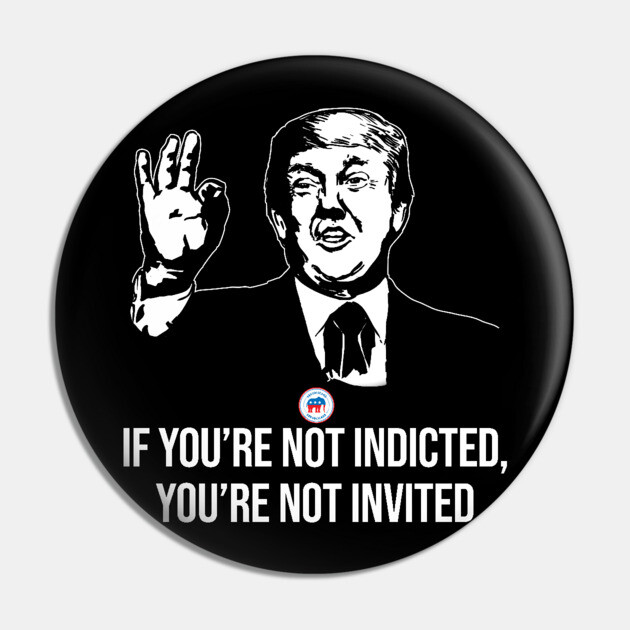 If You're Not Indicted You're Not Invited RNC Pin by belownormal