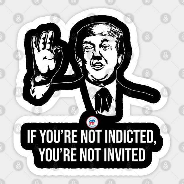 If You're Not Indicted You're Not Invited RNC Sticker by belownormal