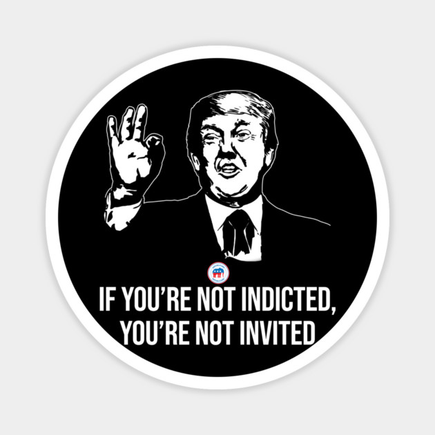 If You're Not Indicted You're Not Invited RNC Magnet by belownormal