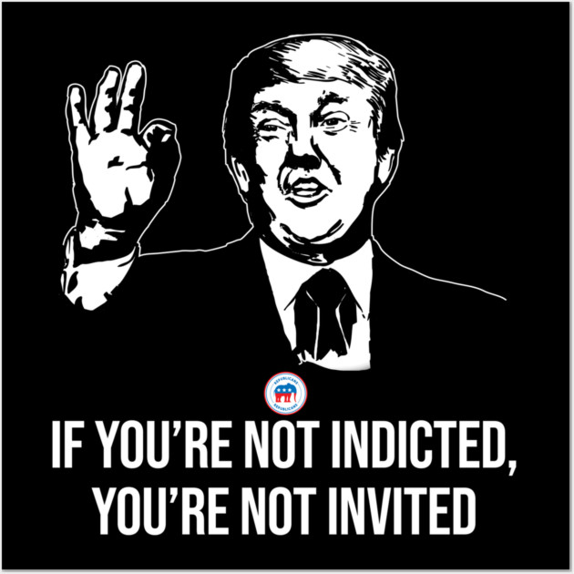 If You're Not Indicted You're Not Invited RNC Wall Art by belownormal