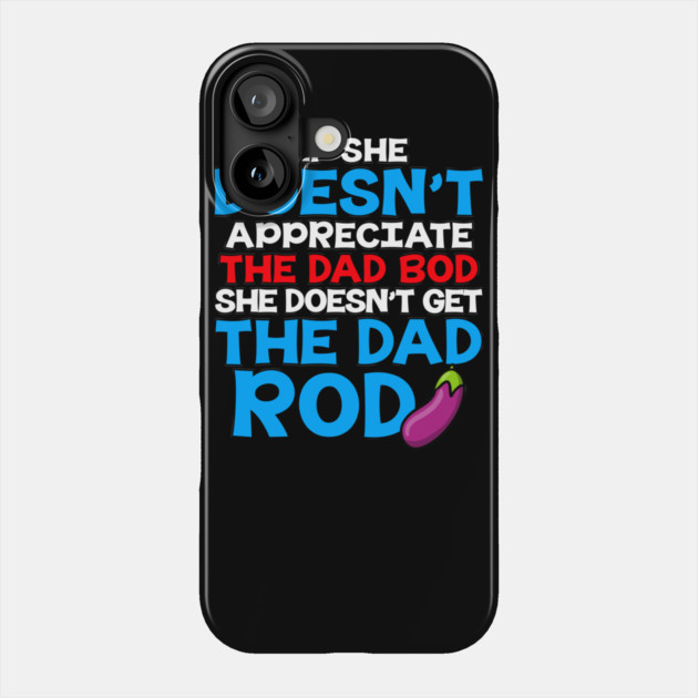 If She Doesn't Appreciate The Dad Bod She Doesn't Get The Dad Rod Phone Case by belownormal