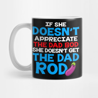 If She Doesn't Appreciate The Dad Bod She Doesn't Get The Dad Rod Mug
