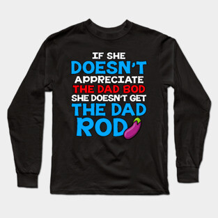 If She Doesn't Appreciate The Dad Bod She Doesn't Get The Dad Rod Long Sleeve T-Shirt