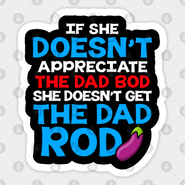 If She Doesn't Appreciate The Dad Bod She Doesn't Get The Dad Rod Sticker by belownormal