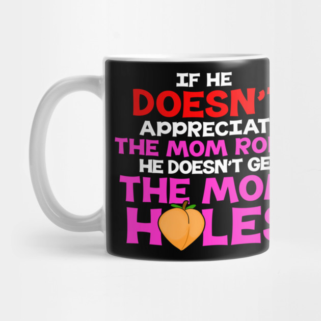 If He Doesn't Appreciate The Mom Rolls He Doesn't Get The Mom Holes by belownormal