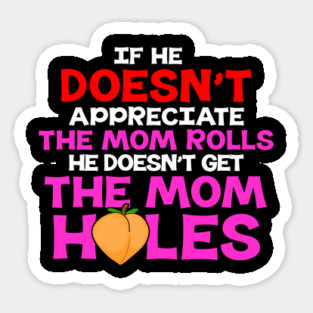 If He Doesn't Appreciate The Mom Rolls He Doesn't Get The Mom Holes Sticker