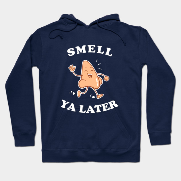 Smell Ya Later Hoodie by dumbshirts