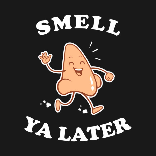 Smell Ya Later by dumbshirts