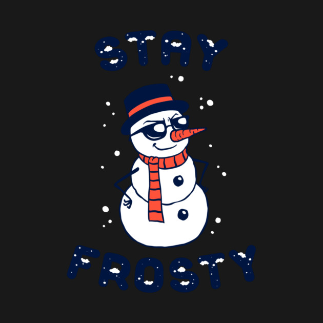 Stay Frosty by dumbshirts